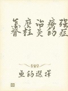 怎么治疗强制性脊柱炎的症状