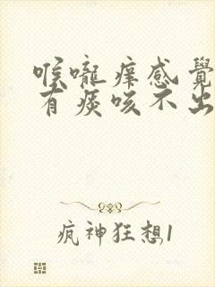 喉咙痒感觉肺里有痰咳不出来