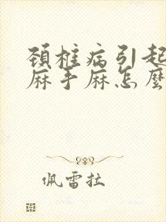 颈椎病引起胳膊麻手麻怎么办