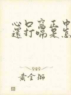 心口窝正中间疼还打嗝是怎么回事