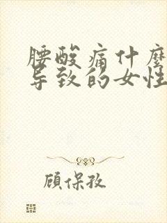 腰酸痛什么原因导致的女性