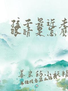 孩子最近老是眨眼睛是怎么回事