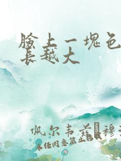 脸上一块色斑越长越大