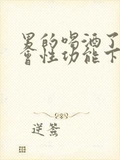 男的喝酒了会不会性功能下降