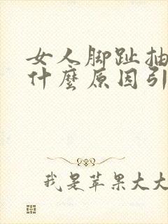 女人脚趾抽筋是什么原因引起的