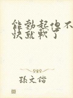 能勃起但不硬很快就软了