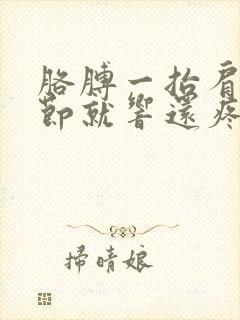 胳膊一抬肩膀关节就响还疼