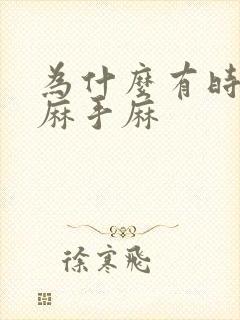 为什么有时候脚麻手麻