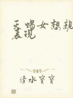 天蝎女想亲你的表现