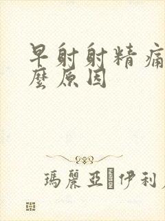 早射射精痛是什么原因