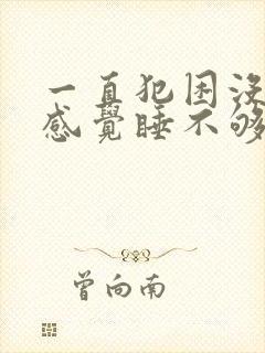 一直犯困没精神感觉睡不够