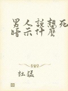 男人说想死你啦暗示什么