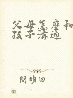 父母怎么和抑郁孩子沟通