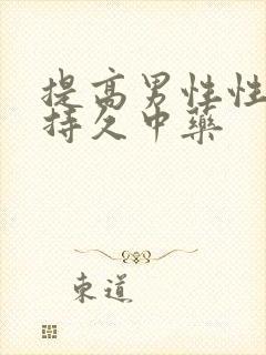 提高男性性功能持久中药