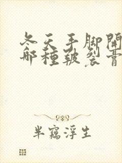 冬天手脚开裂用哪种皲裂膏