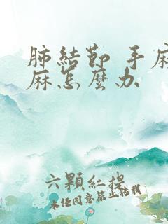 肺结节 手麻脚麻怎么办