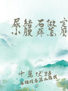 尿结石做完碎石小腹疼怎么办