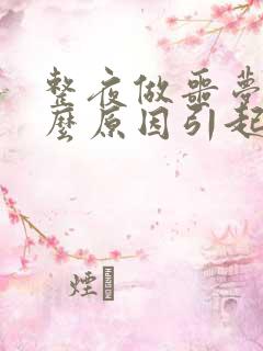 整夜做噩梦是什么原因引起的