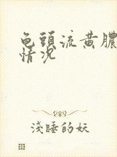 龟头流黄脓什么情况