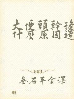 大便头干后软是什么原因造成的