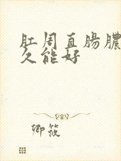 肛周直肠脓肿多久能好