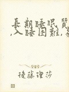 长期睡眠质量差,入睡困难,易醒