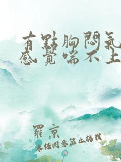 有点胸闷气短,感觉喘不上气什么原因