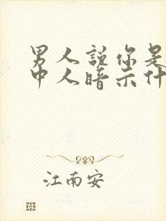 男人说你是性情中人暗示什么