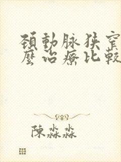 颈动脉狭窄要怎么治疗比较好