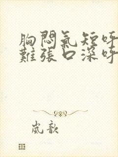 胸闷气短呼吸困难张口深呼吸