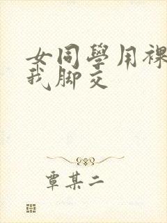 女同学用裸足给我脚交