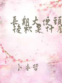 长期大便头干硬 后软是什么原因