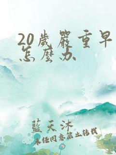 20岁严重早射怎么办