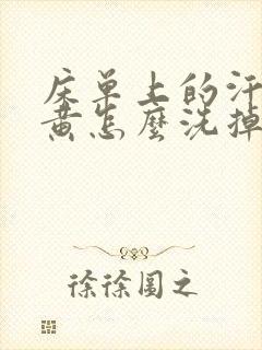 床单上的汗渍发黄怎么洗掉