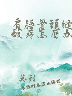 肩膀骨头缝里面酸疼怎么办