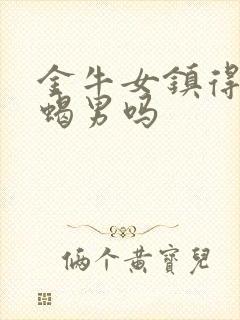 金牛女镇得住天蝎男吗