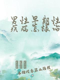 男性早期性传播疾病怎样治疗