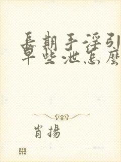 长期手淫引起的早些泄怎么办