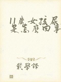 11岁女孩尿床是怎么回事啊