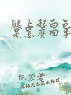 腿上起白色皮屑是怎么回事