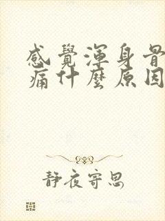 感觉浑身骨头酸痛什么原因