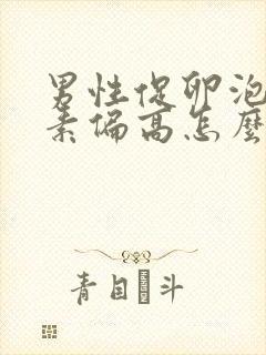 男性促卵泡成熟素偏高怎么办