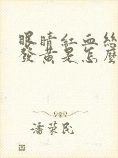 眼睛红血丝眼白发黄是怎么回事