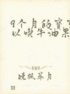 9个月的宝宝可以吃牛油果吗