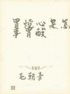 胃烧心是怎么回事胃酸