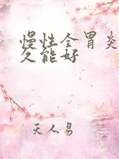 慢性全胃炎要多久能好