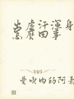 出虚汗浑身无力怎么回事