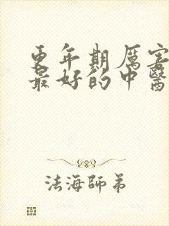 更年期厉害怎么最好的中医治疗