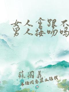 女人会跟不爱的男人接吻吗