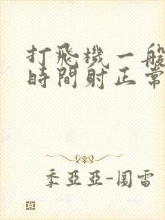 打飞机一般多长时间射正常